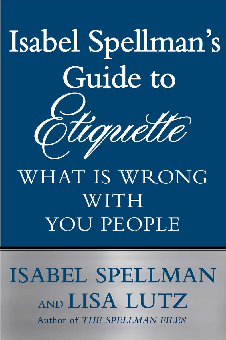 Isabel Spellman's Guide to Etiquette: What Is Wrong With You People by Lisa Lutz