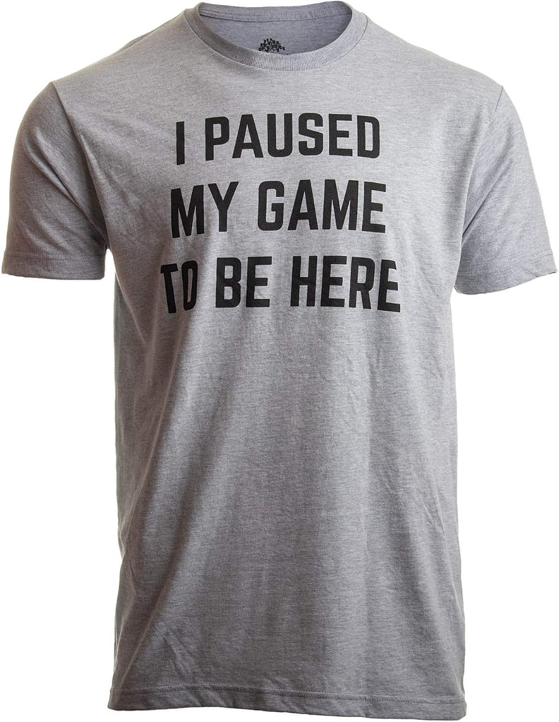 "I Paused My Game to Be Here" Unisex T-Shirt