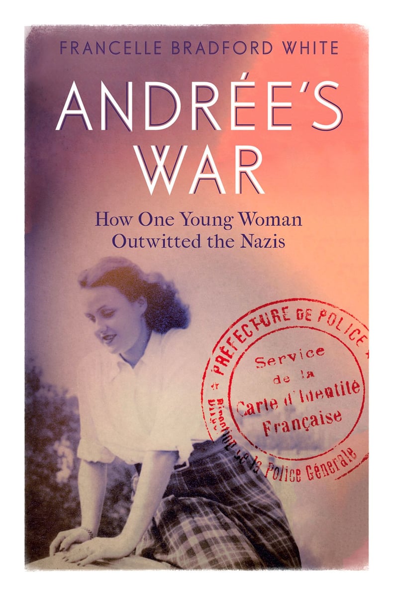 Andrée’s War: How One Young Woman Outwitted the Nazis by Francelle Bradford White
