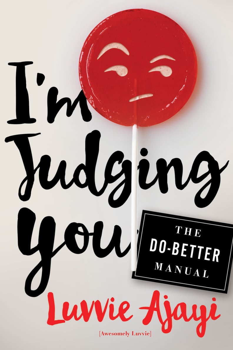 I’m Judging You: The Do-Better Manual by Luvvie Ajayi