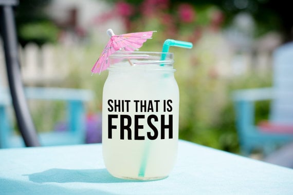 "Sh*t That Is Fresh" Bridesmaids Mason Jar ($10)