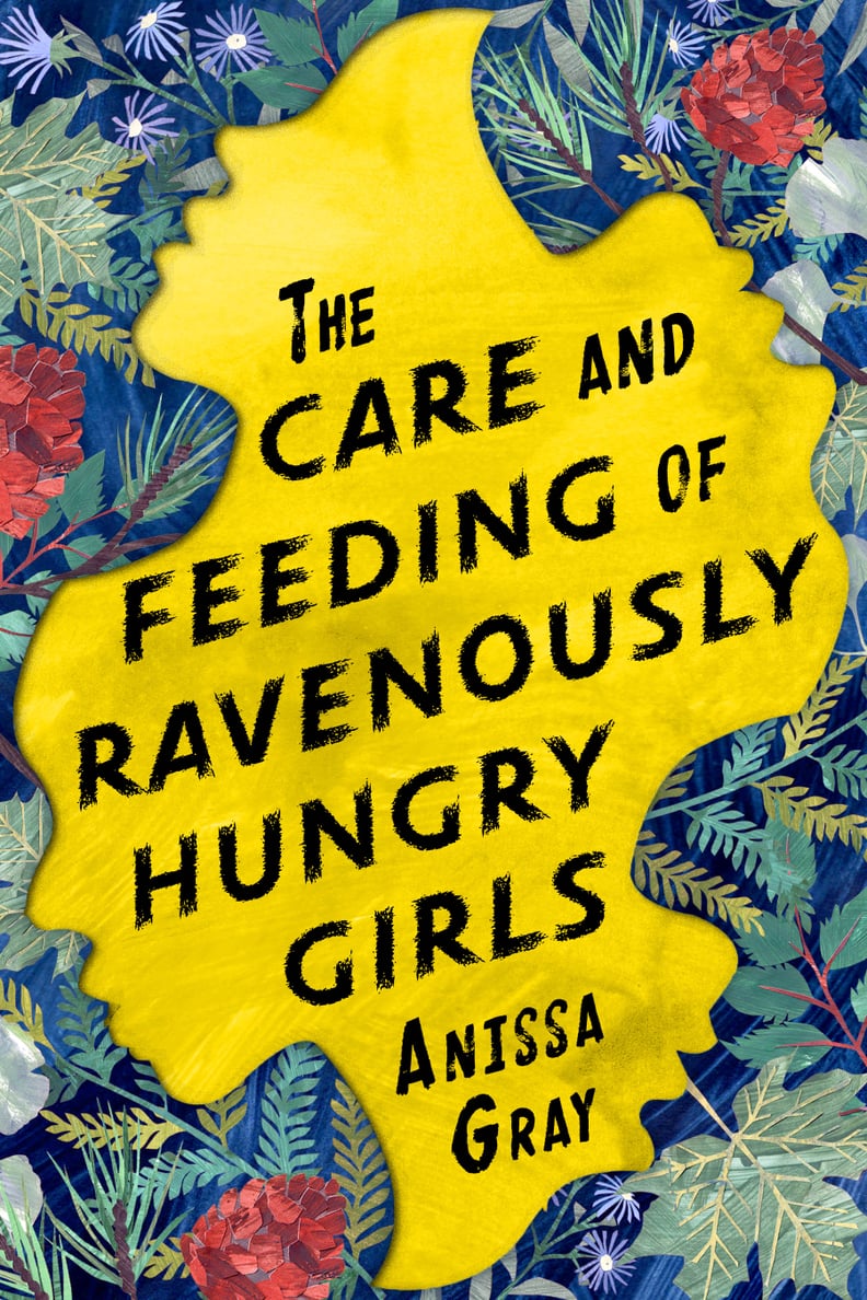 The Care and Feeding of Ravenously Hungry Girls by Anissa Gray