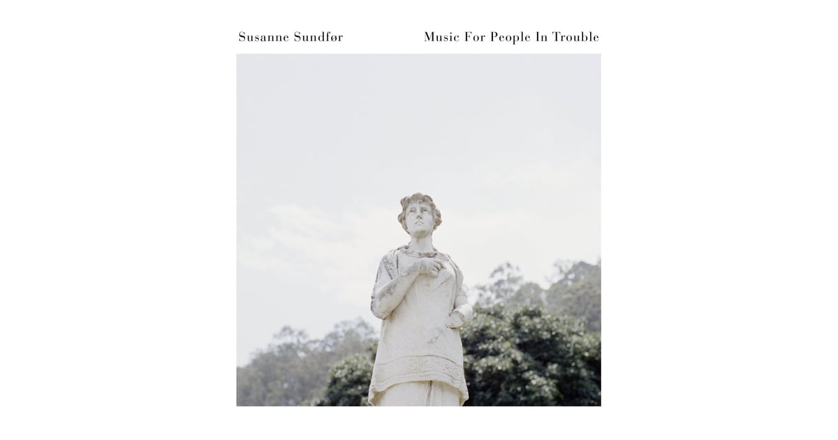 Susanne Sundfor Music For People In Trouble Music For People in Trouble by Susanne Sundfor | Best Albums of 2017
