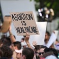 Why It's Crucial to Emphasize That Abortion Is Still Legal, According to Activists