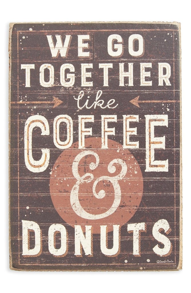 If walls could speak, they would say just what's on the We Go Together Like Coffee & Donuts Box Sign ($13).