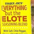 Bye Bagels! My Heart Belongs to the New Trader Joe's "Everything but the Elote" Seasoning
