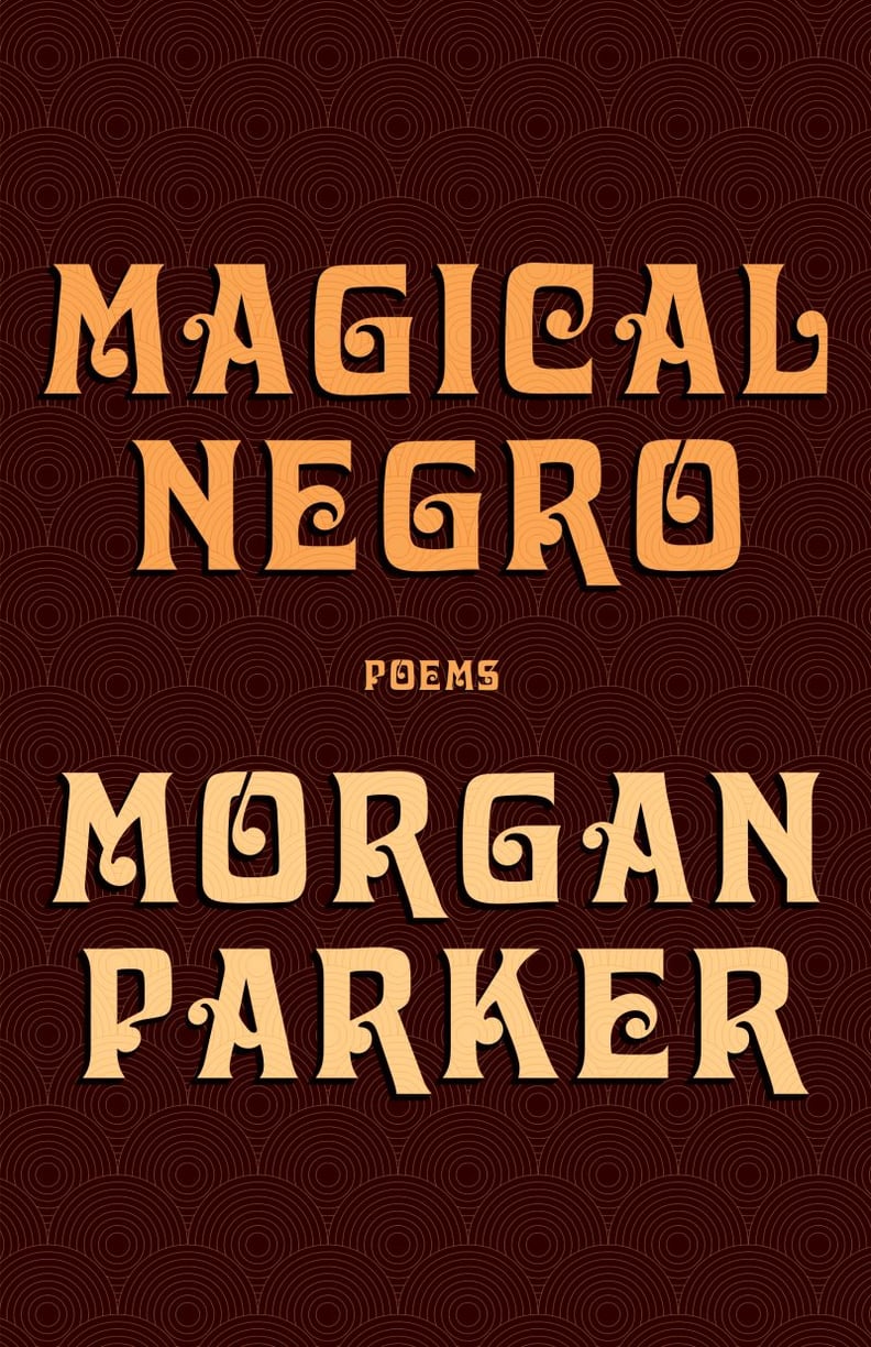 Magical Negro by Morgan Parker (released Feb. 5)