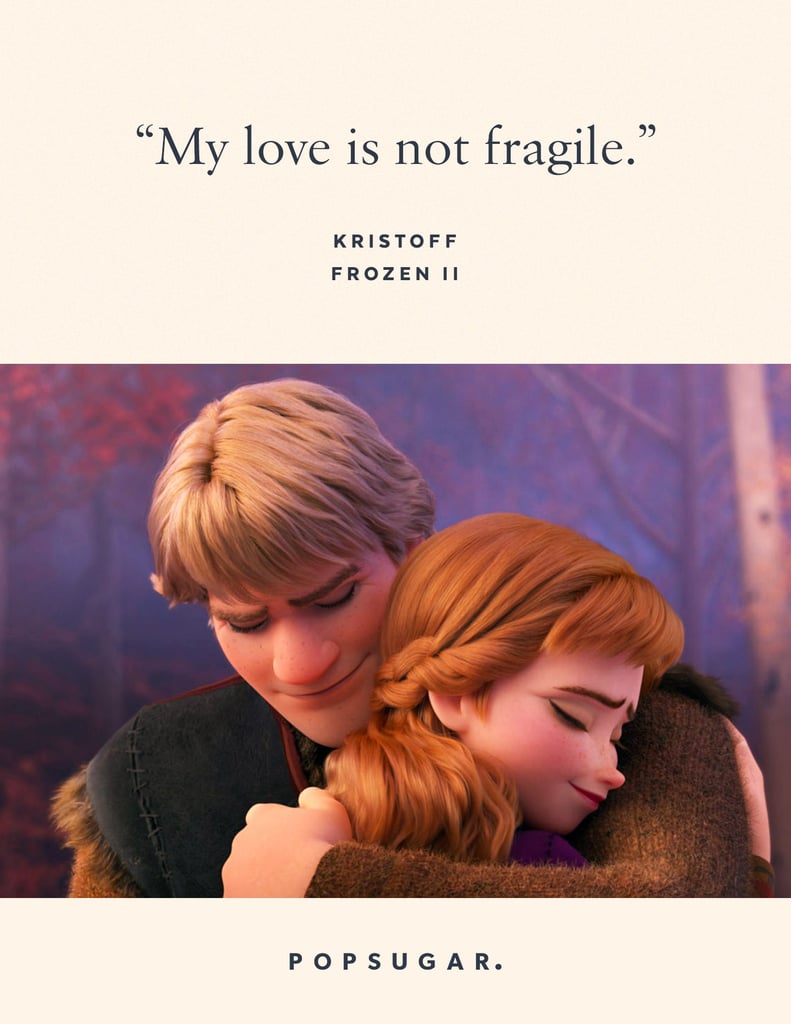 "My love is not fragile." — Kristoff, Frozen 2
