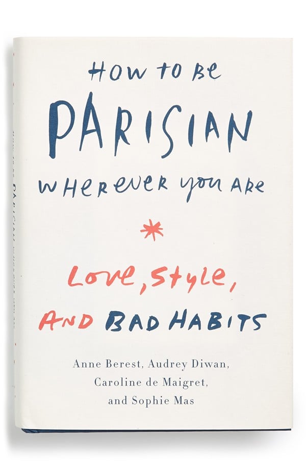 How to Be Parisian Wherever You Are: Love, Style and Bad Habits