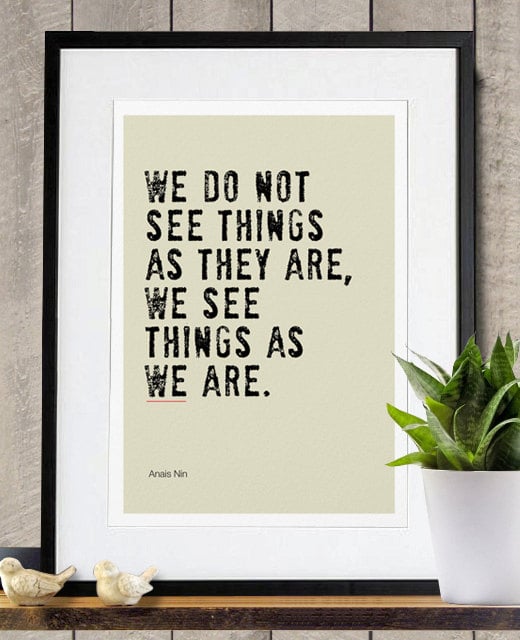 Shifting one's perspective can make a world of difference. This We See Things as We Are ($18) quote from Anaïs Nin says just that.