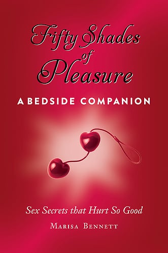 Fifty Shades of Pleasure: A Bedside Companion: Sex Secrets That Hurt So Good