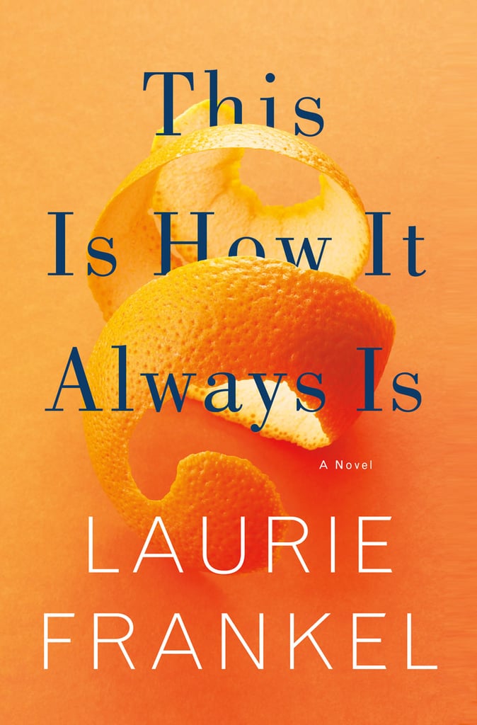 This Is How It Always Is by Laurie Frankel, Out Jan. 24 This Is How It Always Is by Laurie Frankel, Out Jan. 24
