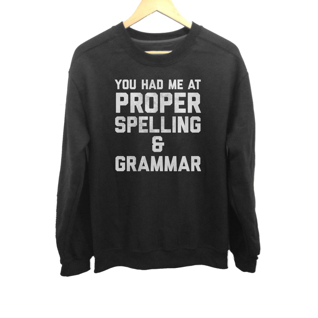 Proper Spelling and Grammar Sweatshirt ($40-$42)