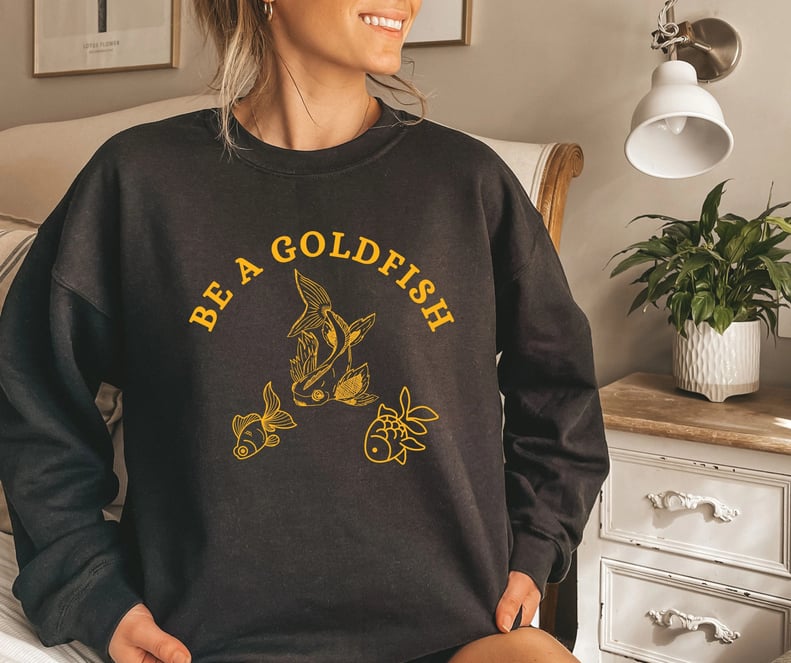 A Wise Sweatshirt: Be a Goldfish Sweatshirt