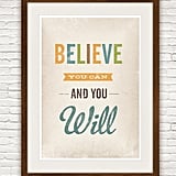The statement on this Believe You Can and You Will ($20) print is simple but true. A great way to start each day.