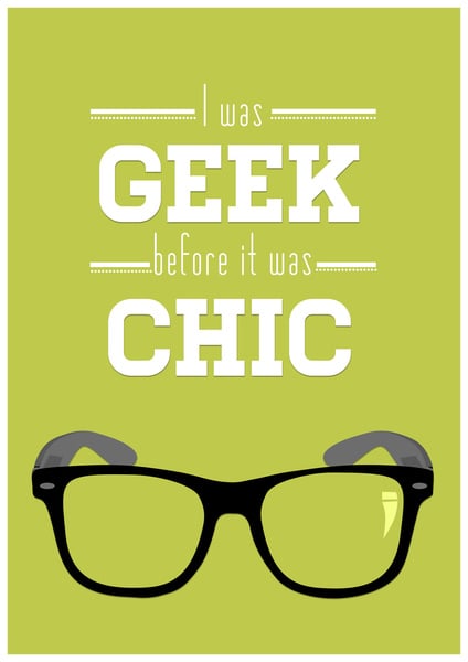 I Was Geek Before It Was Chic