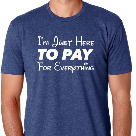 Disney I'm Just Here to Pay For Everything Shirts