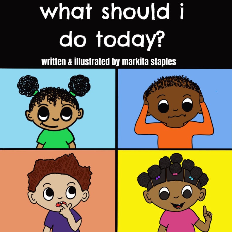 What Should I Do Today? Written and Illustrated by Markita Staples