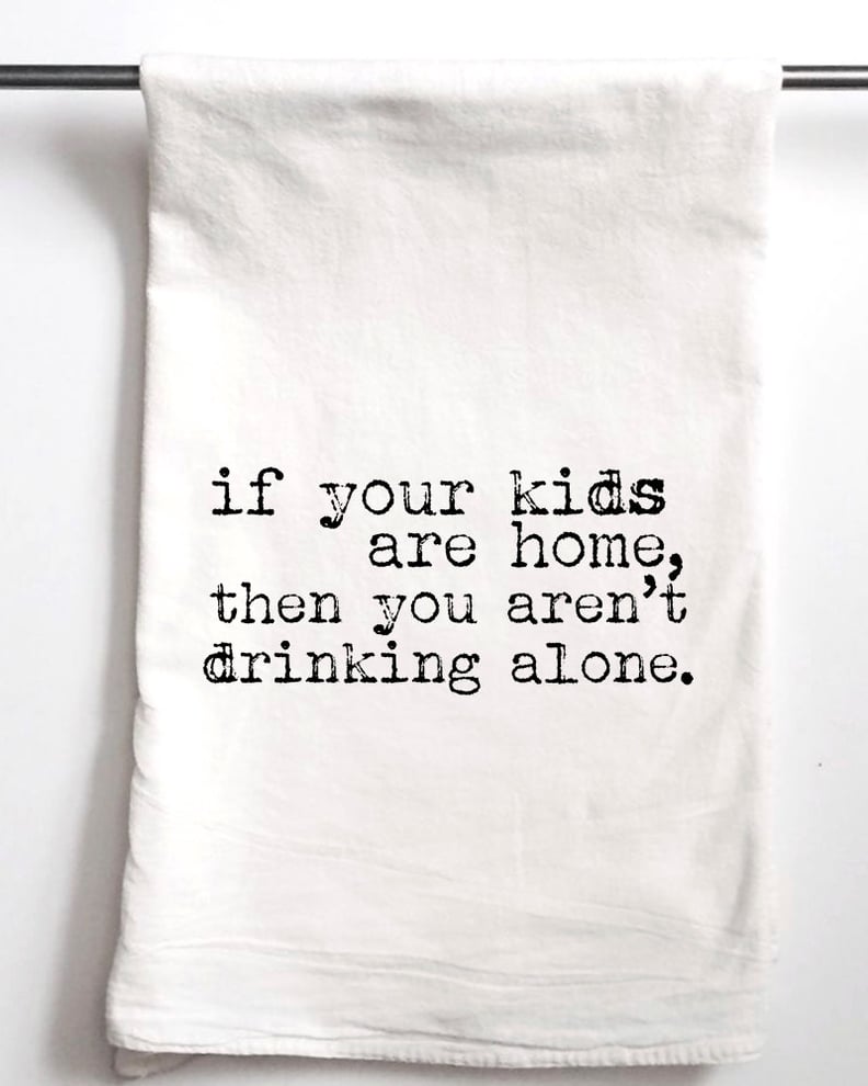 If Your Kids Are Home, Then You Aren't Drinking Alone Dish Towel