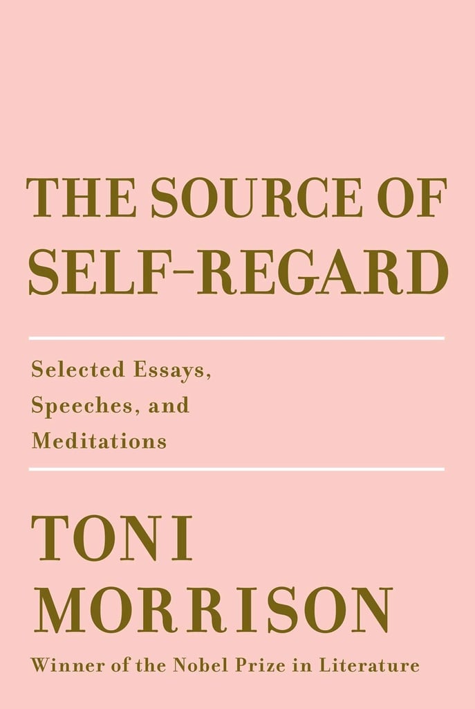 The Source of Self-Regard: Selected Essays, Speeches, and Meditation by Toni Morrison (coming Feb. 12)