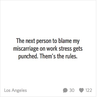 "The next person to blame my miscarriage on work stress gets punched."
