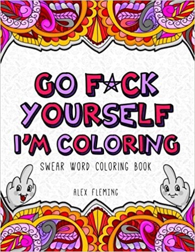 Go F*ck Yourself, I'm Coloring: Swear Word Coloring Book ($6)