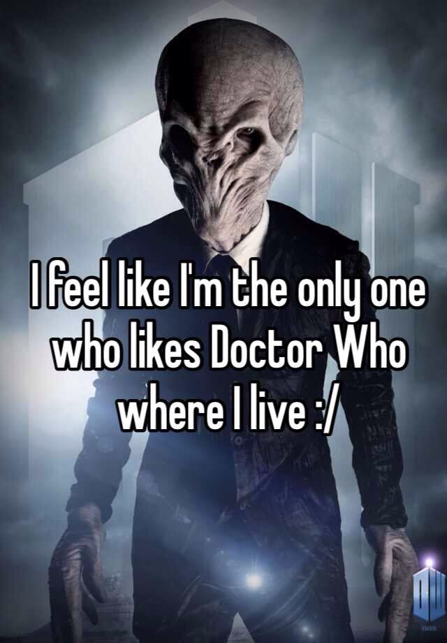 <a href="http://whisper.sh/whispers/04f2c8cc2cc03570846905a4bc6535f50434d2">The Lonely Doctor Who Fan</a>