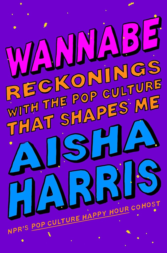 "Wannabe: Reckoning With the Pop Culture That Shapes Me" by Aisha Harris