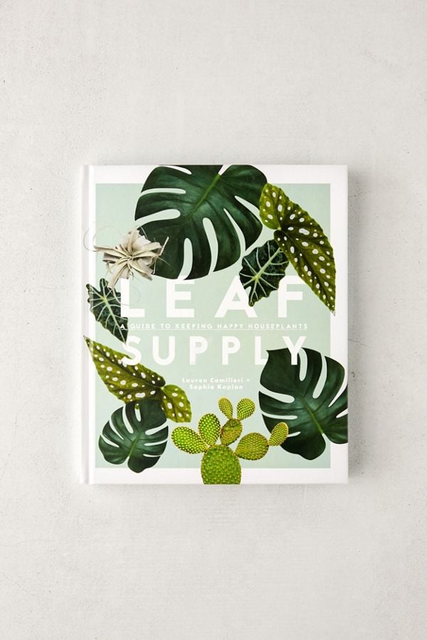 Leaf Supply: A Guide to Keeping Happy House Plants by Lauren Camilleri & Sophia Kaplan