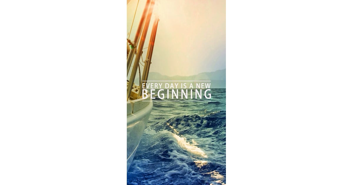 Every day is a new beginning | 39 iPhone Wallpapers That'll Get You Pumped Every Damn Day | POPSUGAR Tech Photo 32 Every day is a new beginning | 39 iPhone Wallpapers That'll Get You Pumped Every Damn Day | POPSUGAR Tech Photo 32