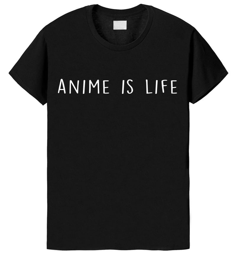 "Anime Is Life" T-Shirt