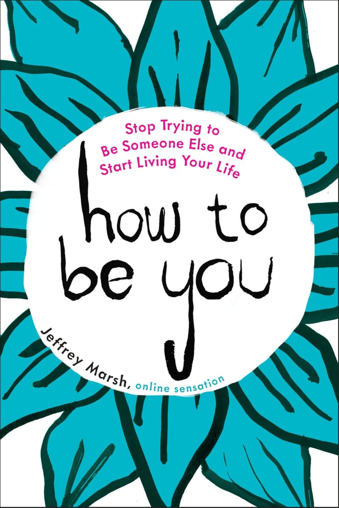 "How to Be You: Stop Trying to Be Someone Else and Start Living Your Life" by Jeffrey Marsh