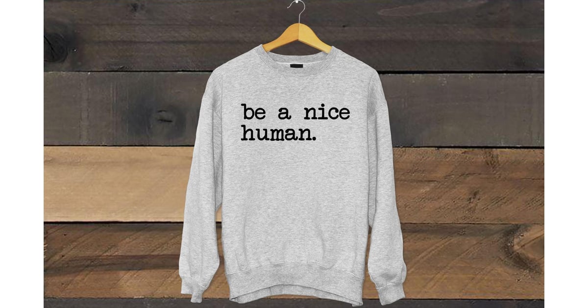 be a nice human sweatshirt