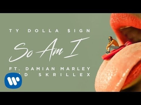 "So Am I" by Ty Dolla $ign feat. Damian Marley and Skrillex