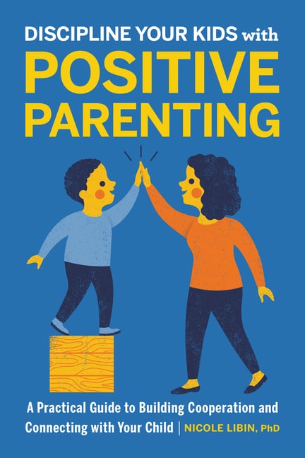 Discipline Your Kids with Positive Parenting: A Practical Guide to Building Cooperation and Connecti