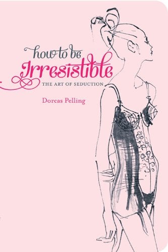 How to Be Irresistible: The Art of Seduction