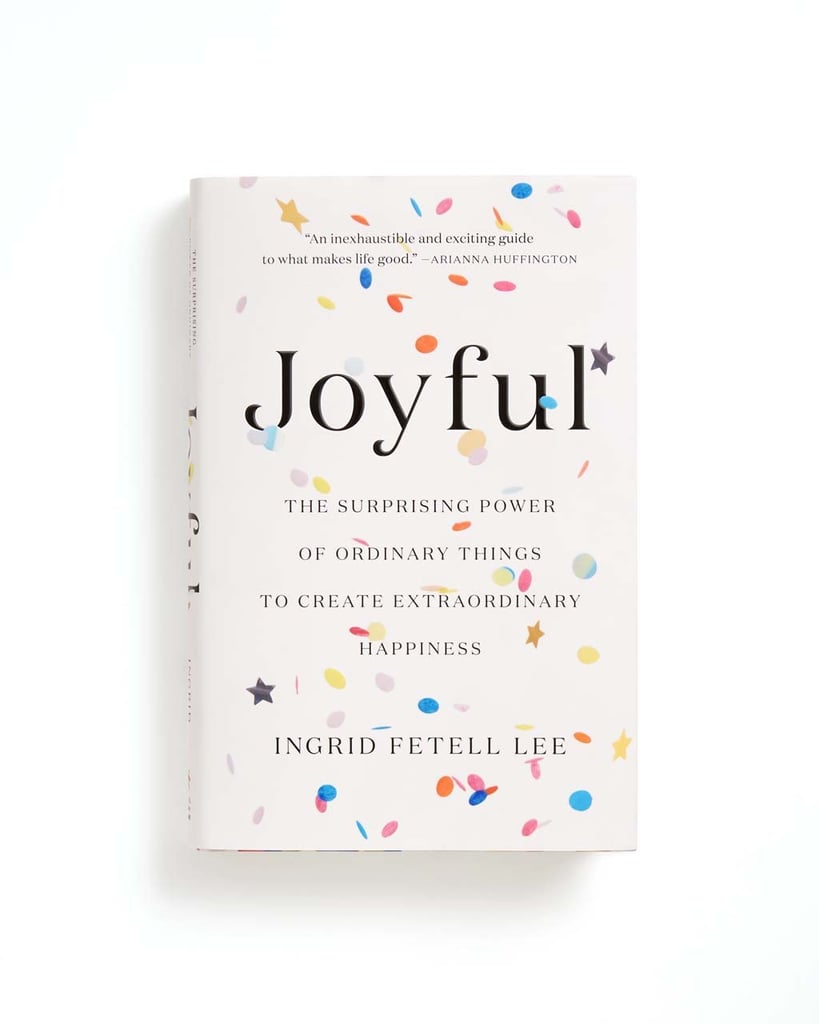 Joyful: The Surprising Power of Ordinary Things to Create Extraordinary Happiness