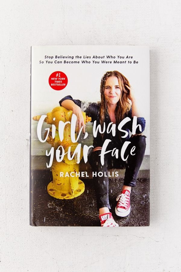 Girl, Wash Your Face: Stop Believing the Lies About Who You Are So You Can Become Who You Were Meant to Be by Rachel Hollis