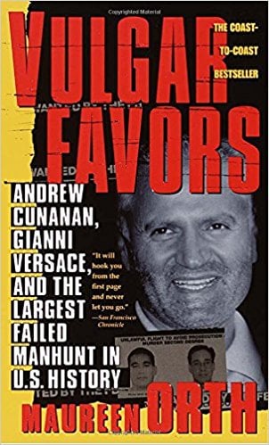 Vulgar Favors: Andrew Cunanan, Gianni Versace and the Largest Failed Manhunt in U.S. History by Maureen Orth