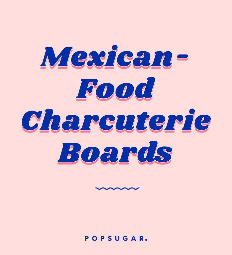 Mexican Food Charcuterie Boards