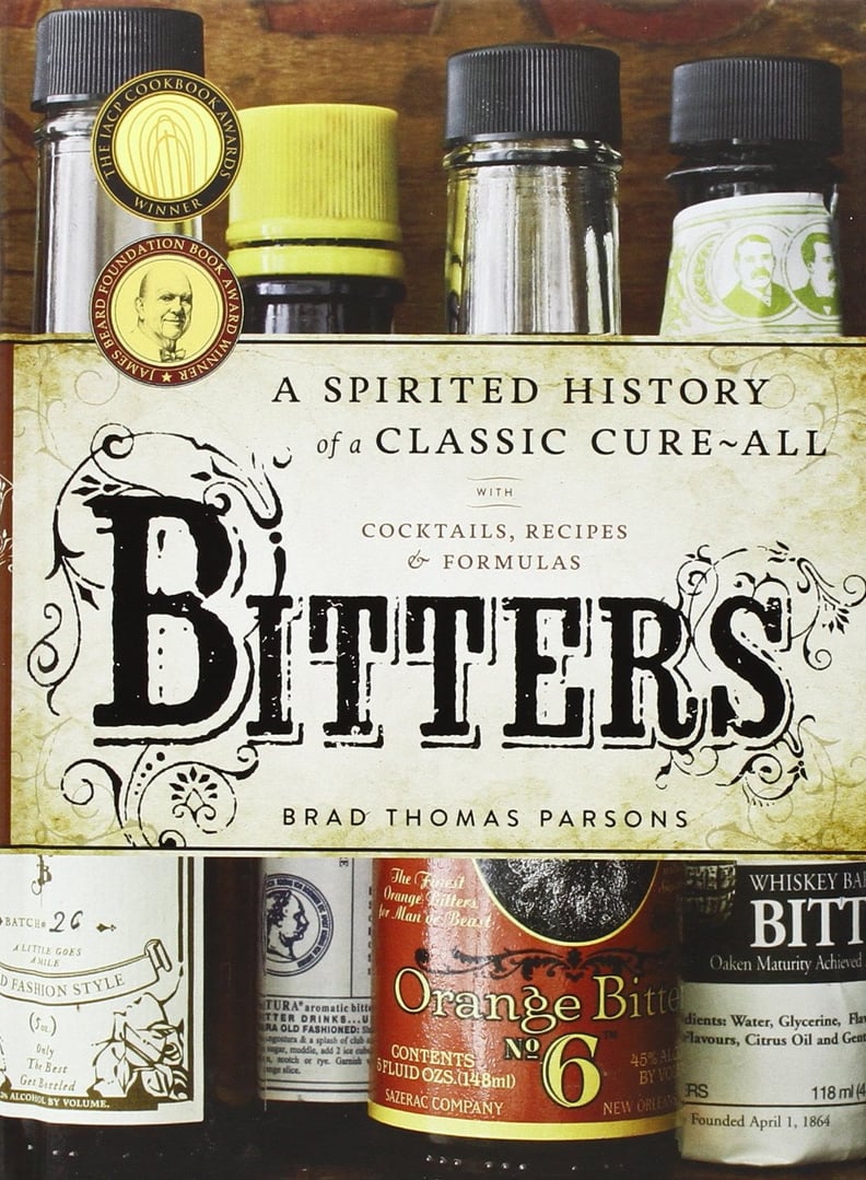 Bitters: A Spirited History of a Classic Cure-All, With Cocktails, Recipes, and Formulas