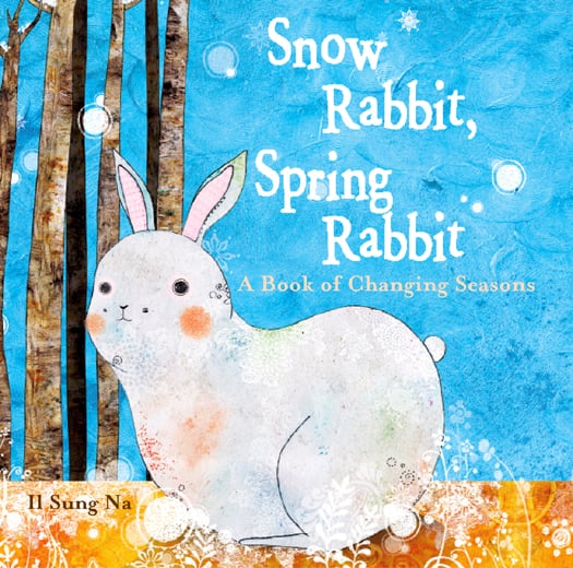 Snow Rabbit, Spring Rabbit: A Book of Changing Seasons