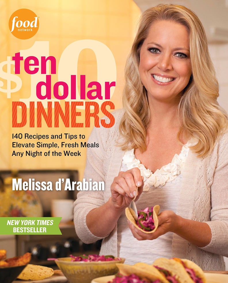 Ten Dollar Dinners: 140 Recipes and Tips to Elevate Simple, Fresh Meals Any Night of the Week