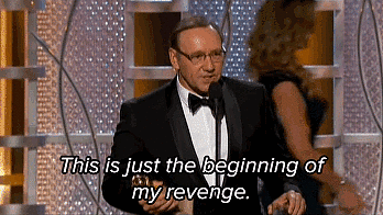 "This is just the beginning of my revenge. . . . This is the eighth time I've been nominated. I can't f*cking believe I won."— Kevin Spacey