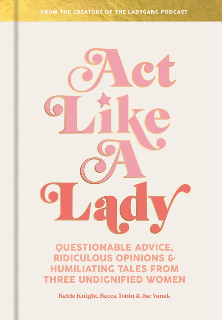 Act Like a Lady by Keltie Knight, Becca Tobin, and Jac Vanek