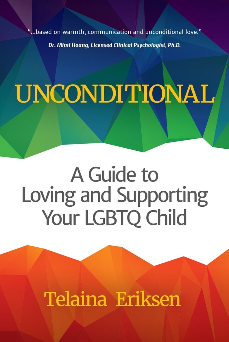 Unconditional: A Guide to Loving and Supporting Your LGBTQ Child by Telaina Eriksen