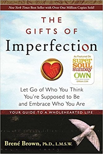 The Gifts of Imperfection: Let Go of Who You Think You're Supposed to Be and Embrace Who You Are by Brené Brown