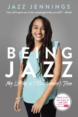 Being Jazz: My Life as a (Transgender) Teen by Jazz Jennings