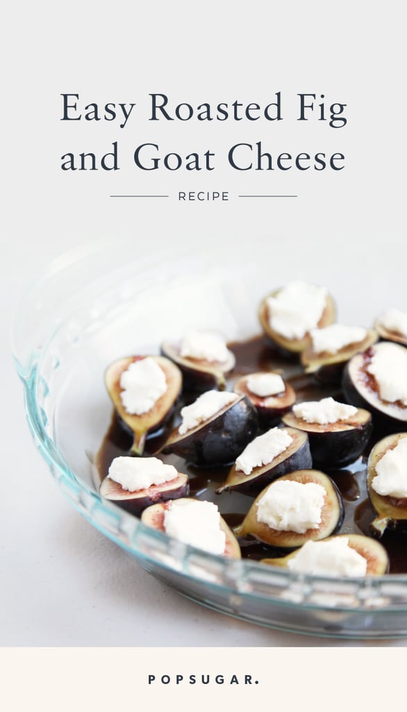 Easy Roasted Fig and Goat Cheese Recipe POPSUGAR Food