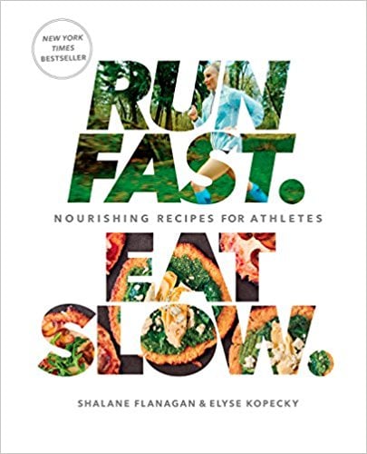 Run Fast. Eat Slow: Nourishing Recipes for Athletes by Shalane Flanagan and Elyse Kopecky